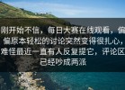 刚开始不信，每日大赛在线观看，偏偏原本轻松的讨论突然变得很扎心，难怪最近一直有人反复提它，评论区已经吵成两派