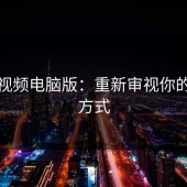 蘑菇视频电脑版：重新审视你的娱乐方式