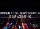 刚开始我也不信，蘑菇短视频为什么总在评论区掀起讨论