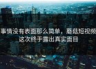事情没有表面那么简单，蘑菇短视频这次终于露出真实面目