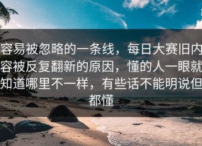 容易被忽略的一条线，每日大赛旧内容被反复翻新的原因，懂的人一眼就知道哪里不一样，有些话不能明说但都懂