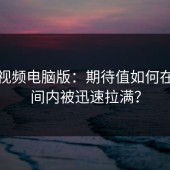 蘑菇视频电脑版：期待值如何在短时间内被迅速拉满？