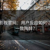 蘑菇影视官网：用户反应如何让我们一致陶醉？