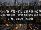 说冷门也不算冷门，每日大赛吃瓜里藏着的信息差，越是边角越容易藏真东西，老观众一眼就懂