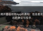 揭开蘑菇视频App的真相：信息差背后的争议与探寻