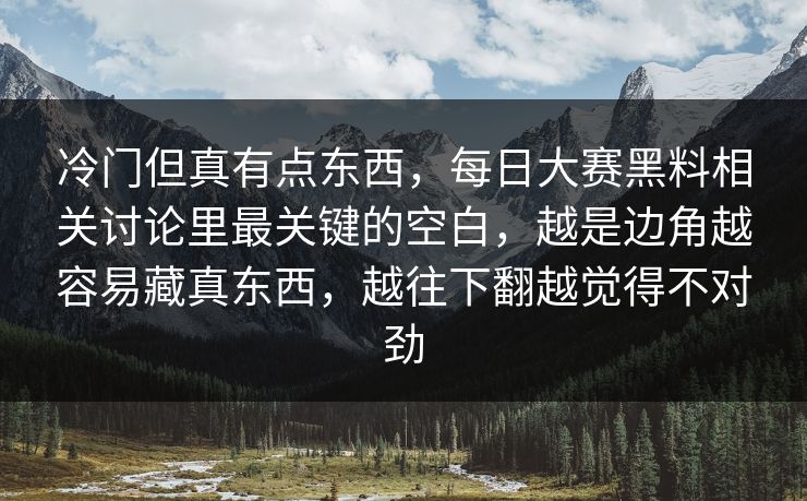 冷门但真有点东西，每日大赛黑料相关讨论里最关键的空白，越是边角越容易藏真东西，越往下翻越觉得不对劲